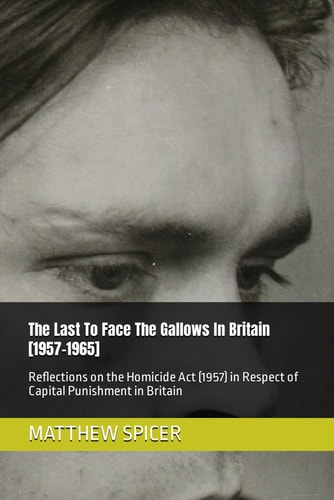 The Last To Face The Gallows In Britain [1957-1965] Reflections on the Homicide Act (1957) in Respect of Capital Punishment in Britain