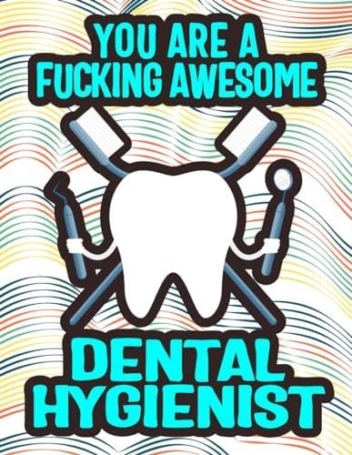 You Are a Fucking Awesome Dental Hygienist Elevate Your Dental Hygiene Awesomeness: Unwind and Unleash Creativity