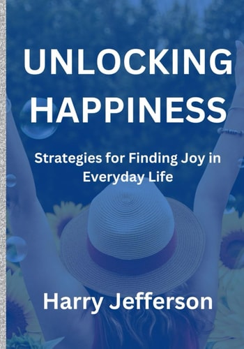 Unlocking Happiness Strategies for Finding Joy in Everyday Life