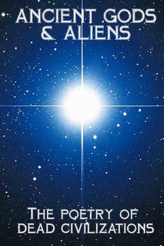 Ancient Gods & Aliens The Poetry of Dead Civilzations