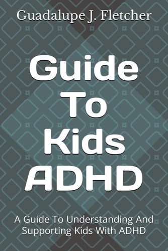 Guide To Kids ADHD A Guide To Understanding And Supporting Kids With ADHD