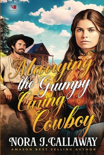 Marrying the Grumpy Caring Cowboy A Western Historical Romance Book