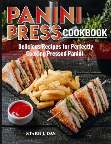 Panini Press Cookbook Delicious Recipes for Perfectly Cooking Pressed Panini