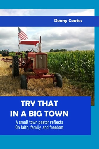 Try That in a Big Town A Small Town Pastor Reflects on Faith, Family, and Freedom