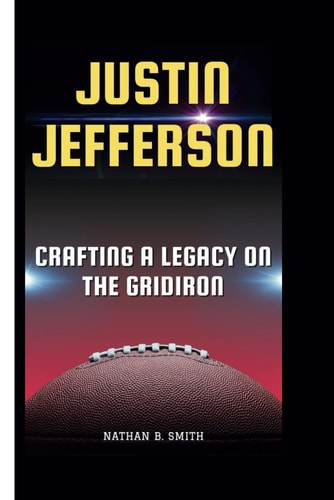 Justin Jefferson Crafting a Legacy on the Gridiron