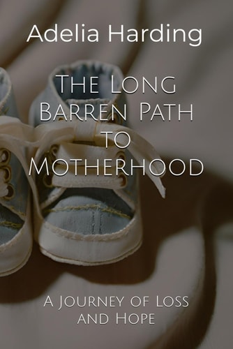 The Long Barren Path to Motherhood A Journey of Loss and Hope