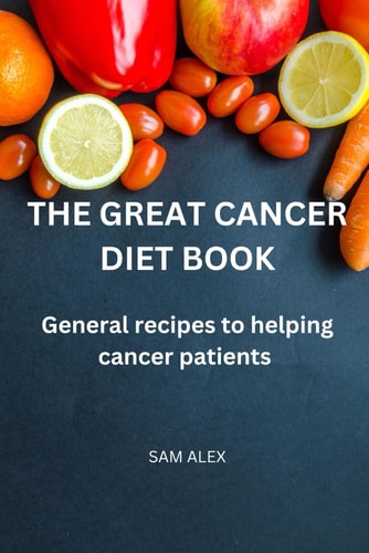 The Great Cancer Diet Book General Recipies to Helping Cancer Patients