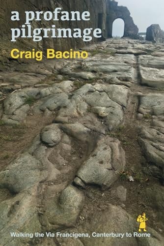 A Profane Pilgrimage Walking the Via Francigena, Canterbury to Rome