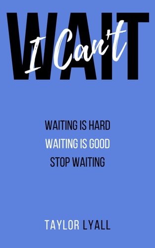 I Can't Wait Waiting is Hard. Waiting is Good. Stop Waiting.