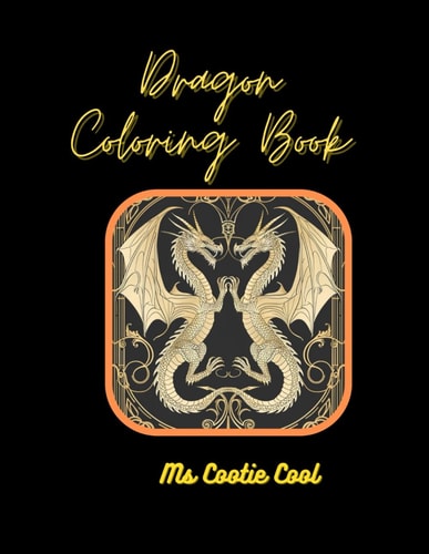Dragon Coloring Book Elegant Art Deco and Other Styles of Dragons to Color and Enjoy Their Magic! Over 50 Pages.