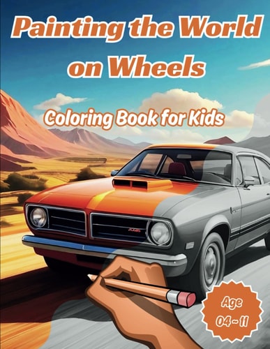 Painting the World on Wheels Let Your Imagination Soar While Coloring the Most Incredible Vehicles