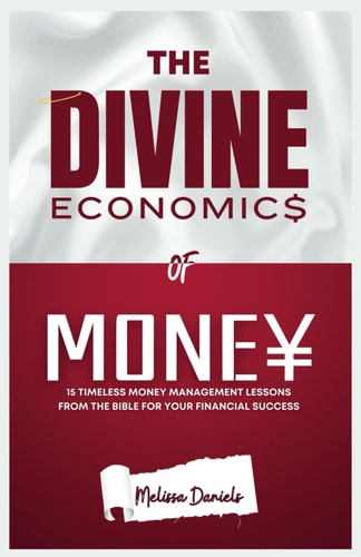 The Divine Economics of Money 15 Timeless Money Management Lessons from the Bible for Your Financial Success