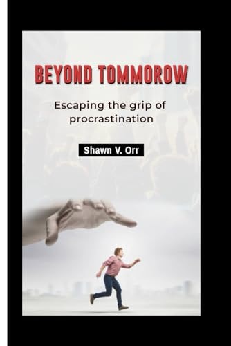 Beyond Tomorrow Escaping the Grip of Procrastination