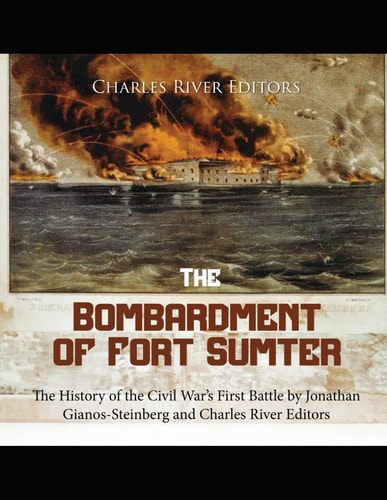 The Bombardment of Fort Sumter The History of the Civil War's First Battle
