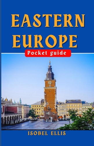 Eastern Europe Pocket Guide Eastern Europe Explored, Your Compact Companion to Culture and Adventure.