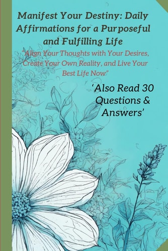 Manifest Your Destiny Daily Affirmations for a Purposeful and Fulfilling Life: Positive Affirmation: Align Your Thoughts with Your Desires, Create Your Own Reality, and Live Your Best Life Now