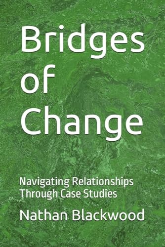 BRIDGES OF CHANGE Navigating Relationships Through Case Studies