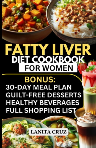 Fatty Liver Diet Cookbook for Women Simple and Delicious Low Fat Anti-Inflammatory Fatty Liver Diet Recipes for Liver Cleanse, Detox and Support for Liver Health and Cirrhosis of the Liver