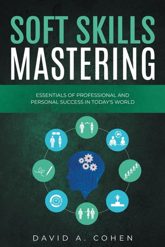 Soft Skills Mastering Essentials of Professional and Personal Success in Today's World