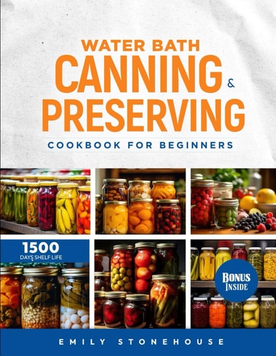 Water Bath Canning & Preserving Cookbook for Beginners Discover Busy Mom's Canning Companion. Save Time & Money with Safe, Simple Recipes That Even Kids Will Love.
