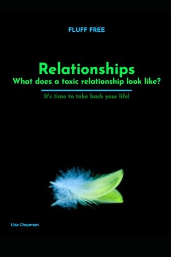 Fluff Free - Relationships - What Does a Toxic Relationship Look Like? It's Time To Take Back Your Life!