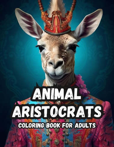 Animal Aristocrats Majestic Coloring Journey Step Into a World of Elegance and Grace with These Aristocratic Animals Coloring Book