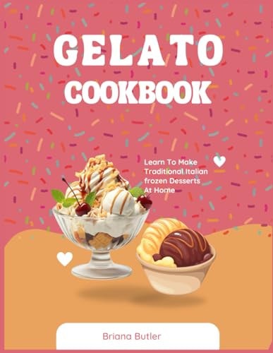 Gelato Cookbook Learn To Make Traditional Italian Frozen Desserts At Home