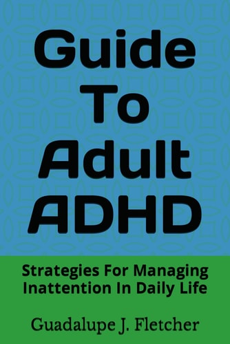 Guide To Adult ADHD Strategies For Managing Inattention In Daily Life