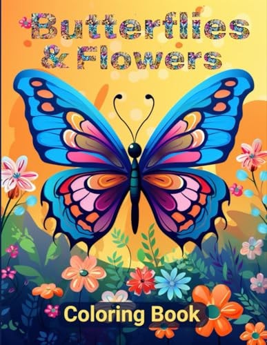 Butterflies and Flowers Floral Butterfly Coloring Book for Kids and Adults: For Kids Girls Woman Boys - Relaxing Floral Designs for Mindful Coloring