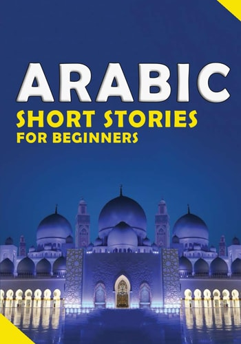 Short Arabic Stories for Beginners 10 Stories to Increase Your Vocabulary the Fun Way, Read Easily And Fast for Beginners And Kids