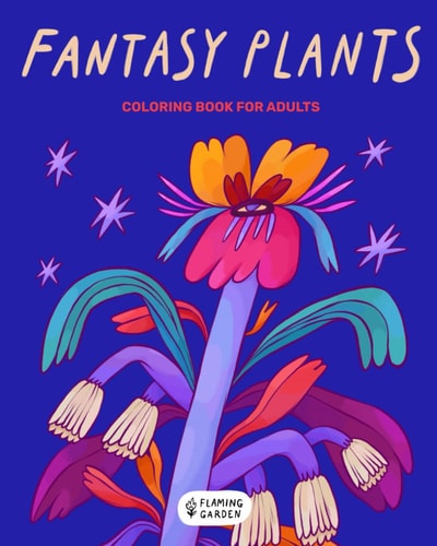Fantasy Plants Coloring Book For Adults - Stress Relieving Magical Flowers Illustrations