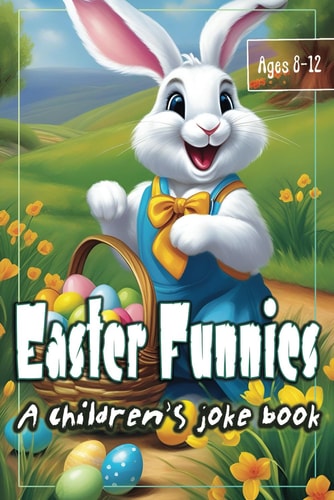 Easter Funnies A Children's Joke Book - Large Print Book with Over 150 Jokes, Puns, Riddles & Tongue Twisters for Kids Ages 8-12 in Celebration of Easter Holiday