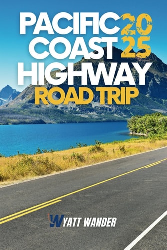 Pacific Coast Highway Road Trip Explore the Spectacular Coastline, Charming Towns, & Iconic Landmarks on America's Most Scenic Drive from Washington to San Diego Via San Francisco, Monterey,& Beyond (Full Color Version)