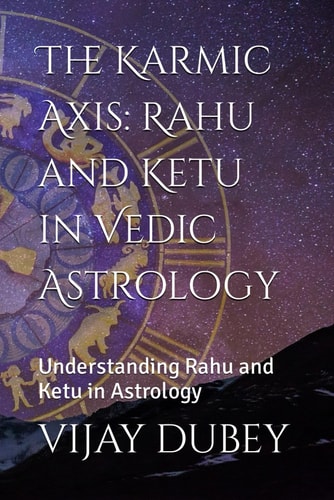 The Karmic Axis Rahu and Ketu in Vedic Astrology: Understanding Rahu and Ketu in Astrology