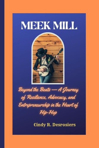 Meek Mill Beyond the Beats -A Journey of Resilience, Advocacy, and Entrepreneurship in the Heart of Hip-Hop