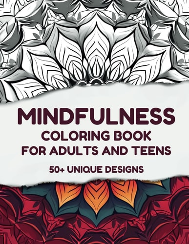 Mindfulness Coloring Book For Adults and Teens 50+ Unique Designs of Mandalas, Animals, Abstracts and More. Relax And Free Your Mind