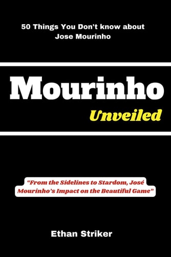 Mourinho Unveiled "From the Sidelines to Stardom, José Mourinho's Impact on the Beautiful Game"