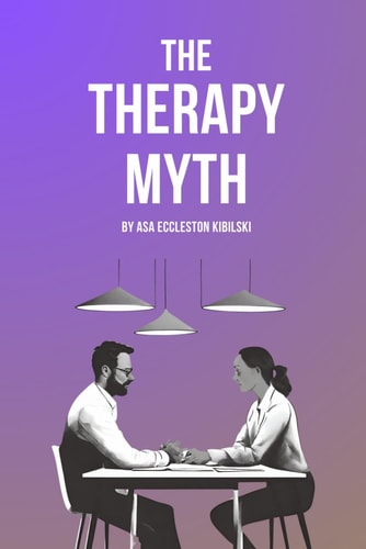 The Therapy Myth Exposing the Industry of Unhappiness