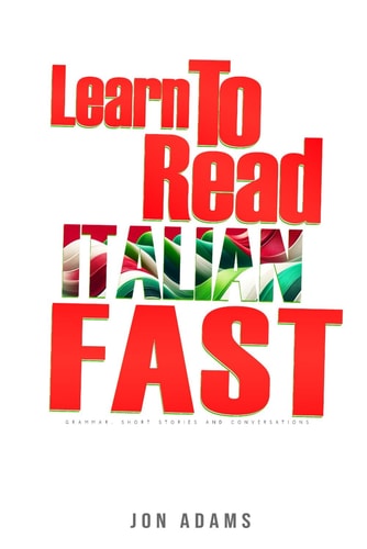 Learn To Read Italian Fast Grammar, Short Stories, Conversations and Signs and Scenarios to Speed Up Spanish Learning