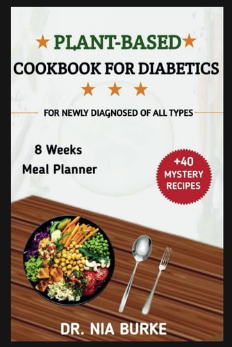 Plant Based Cookbook For Diabetics For Newly Diagnosed Of All Types