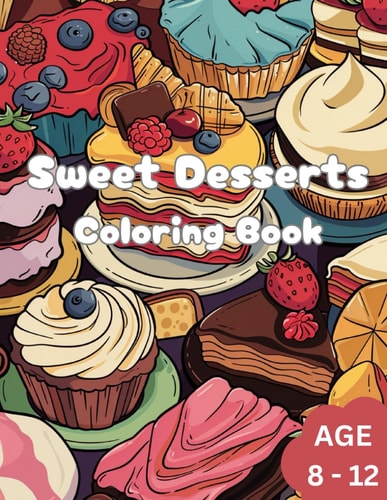 Sweet Desserts Coloring Book for Kids To Ignite Creativity in Kids. Age 8 to 12.
