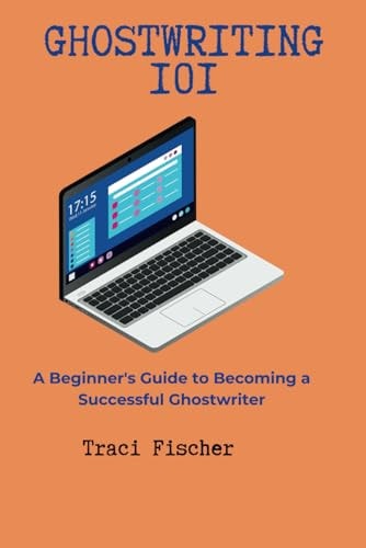 Ghostwriting 101 A Beginner's Guide to Becoming a Successful Ghostwriter