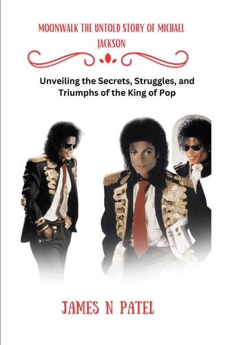Moonwalk the Untold Story of Michael Jackson Unveiling the Secrets, Struggles, and Triumphs of the King of Pop