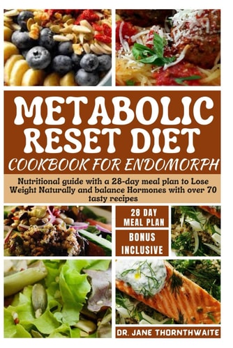Metabolic Reset Diet Cookbook for Endomorph Nutritional Guide with a 28-day Meal Plan to Lose Weight Naturally and Balance Hormones with Over 70 Tasty Recipes