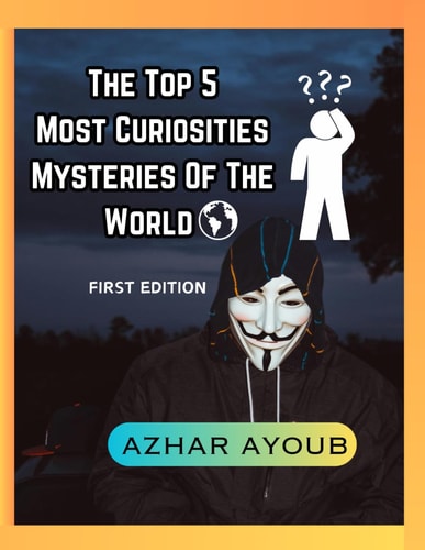 Top 5 Most Curiosties Mysteries Of The World, Unexplained Mysteries Of The World Mysteries Of The World First Edition