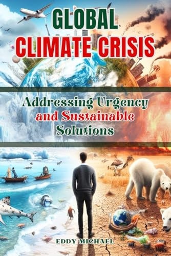 Global Climate Crisis Addressing Urgency and Sustainable Solutions