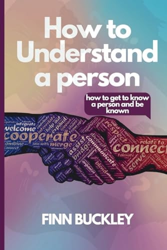 How to Understand a Person : how to Get to Know a Person and be Known