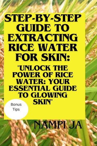 Step-by-Step Guide to Extracting Rice Water for Skin "Unlock the Power of Rice Water: Your Essential Guide to Glowing Skin"