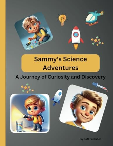 Sammy's Science Adventures A Journey of Curiosity and Discovery for Kids Aged 6 -12 - Science and Educations