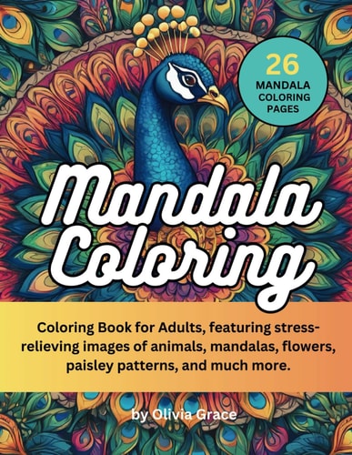 Mandala Coloring Coloring Book for Adults, Featuring Stress-relieving Images of Animals, Mandalas, Flowers, Paisley Patterns, and Much More.
